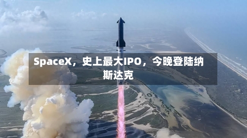 SpaceX	，史上最大IPO，今晚登陆纳斯达克-第2张图片