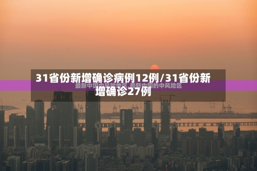 31省份新增确诊病例12例/31省份新增确诊27例