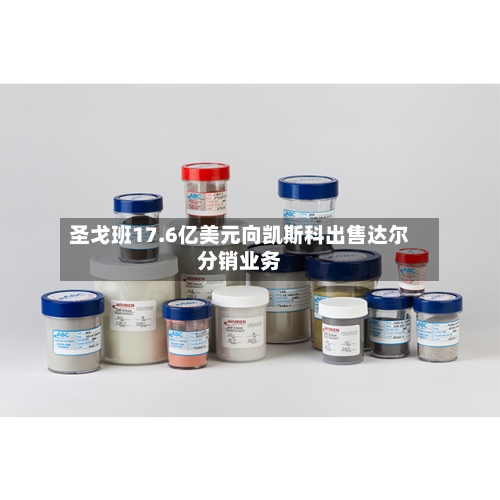 圣戈班17.6亿美元向凯斯科出售达尔分销业务-第2张图片