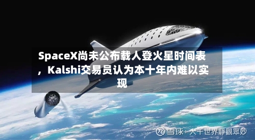 SpaceX尚未公布载人登火星时间表，Kalshi交易员认为本十年内难以实现-第3张图片