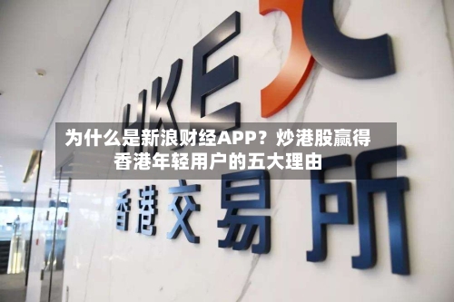 为什么是新浪财经APP？炒港股赢得香港年轻用户的五大理由-第2张图片