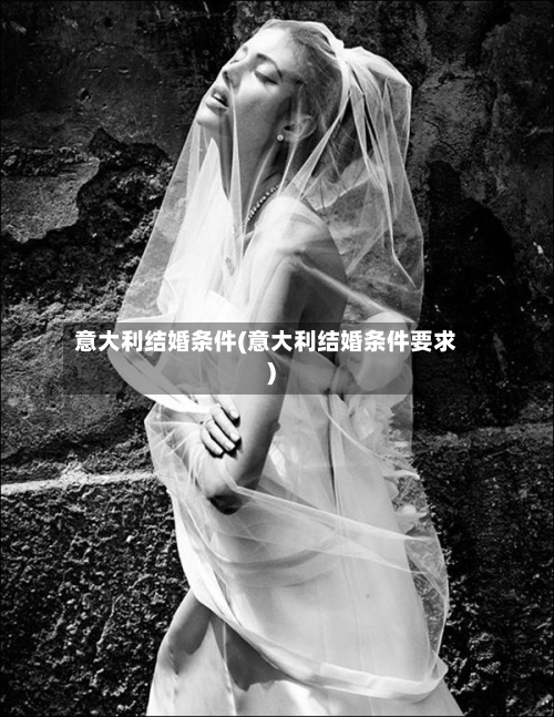 意大利结婚条件(意大利结婚条件要求)