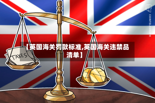【英国海关罚款标准,英国海关违禁品清单】-第2张图片
