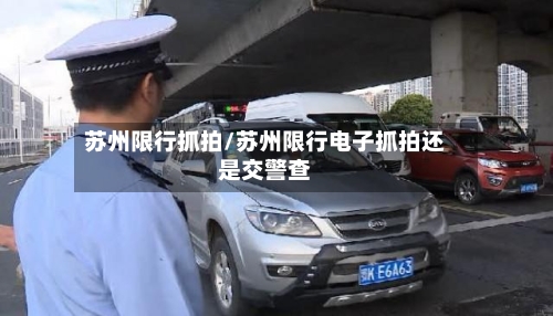 苏州限行抓拍/苏州限行电子抓拍还是交警查-第2张图片