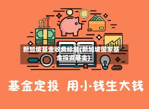 新加坡基金收费标准(新加坡国家基金投资基金)