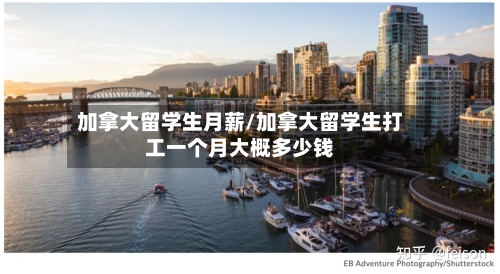 加拿大留学生月薪/加拿大留学生打工一个月大概多少钱-第3张图片