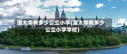 渥太华有多少公立小学(渥太华有多少公立小学学校)-第3张图片