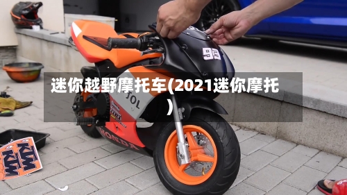 迷你越野摩托车(2021迷你摩托)