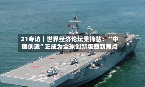 21专访丨世界经济论坛梁锦慧：“中国创造”正成为全球创新版图新焦点