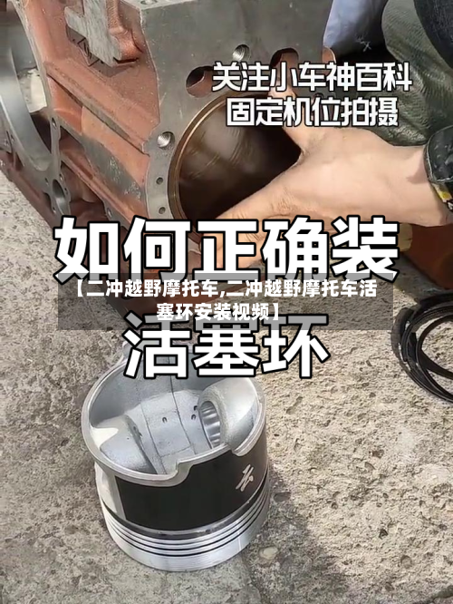 【二冲越野摩托车,二冲越野摩托车活塞环安装视频】