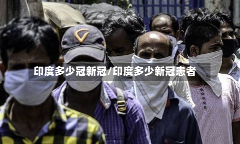 印度多少冠新冠/印度多少新冠患者-第2张图片