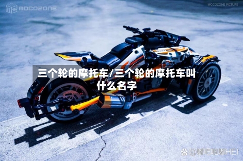 三个轮的摩托车/三个轮的摩托车叫什么名字