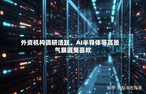 外资机构调研活跃，AI半导体等高景气赛道受喜欢-第3张图片
