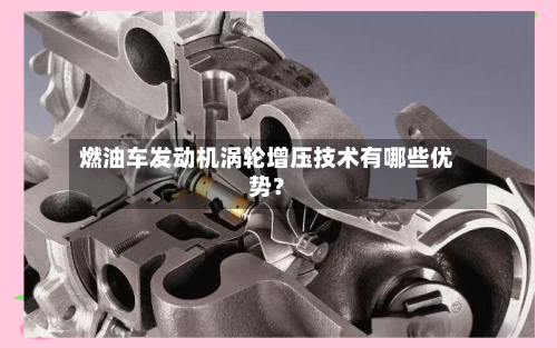 燃油车发动机涡轮增压技术有哪些优势?
