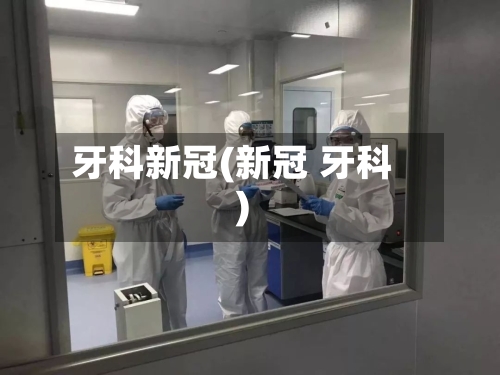牙科新冠(新冠 牙科)-第2张图片