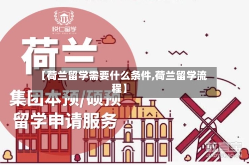 【荷兰留学需要什么条件,荷兰留学流程】