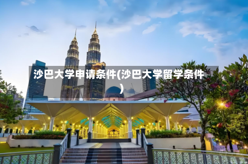 沙巴大学申请条件(沙巴大学留学条件)