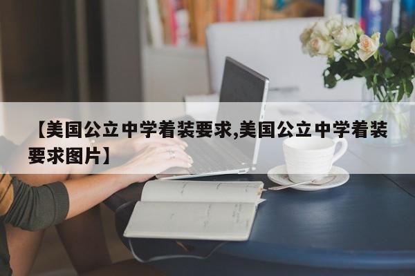 【美国公立中学着装要求,美国公立中学着装要求图片】