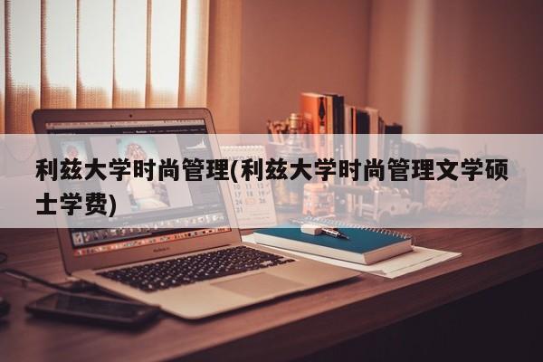 利兹大学时尚管理(利兹大学时尚管理文学硕士学费)