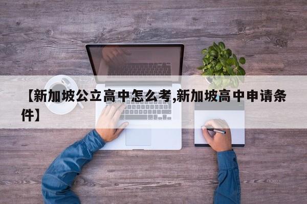 【新加坡公立高中怎么考,新加坡高中申请条件】
