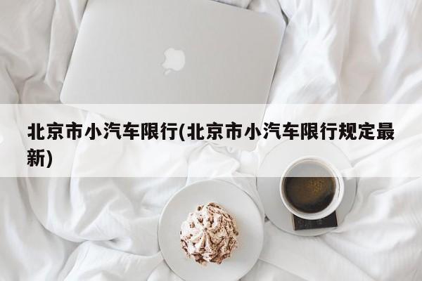 北京市小汽车限行(北京市小汽车限行规定最新)