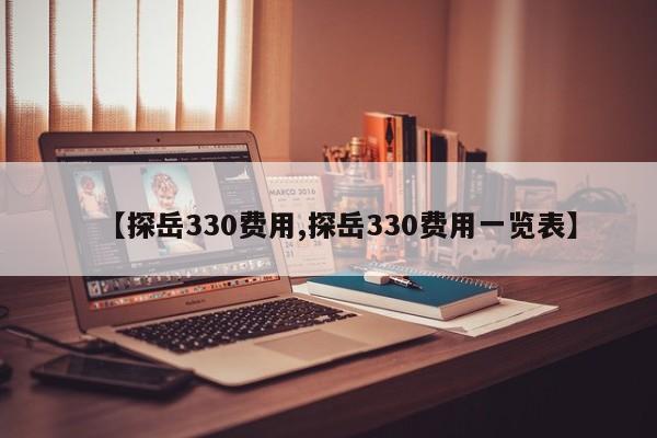 【探岳330费用,探岳330费用一览表】