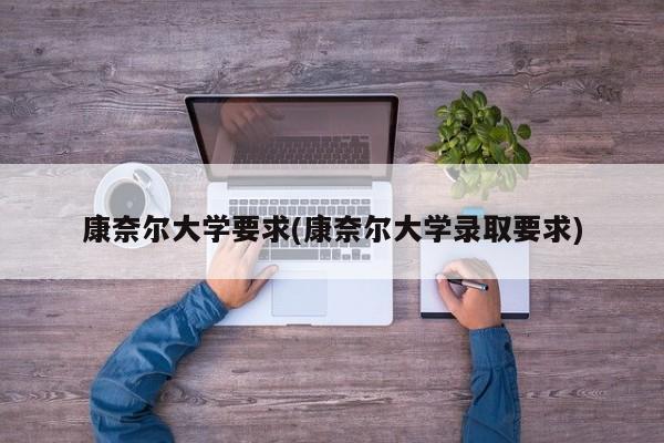 康奈尔大学要求(康奈尔大学录取要求)