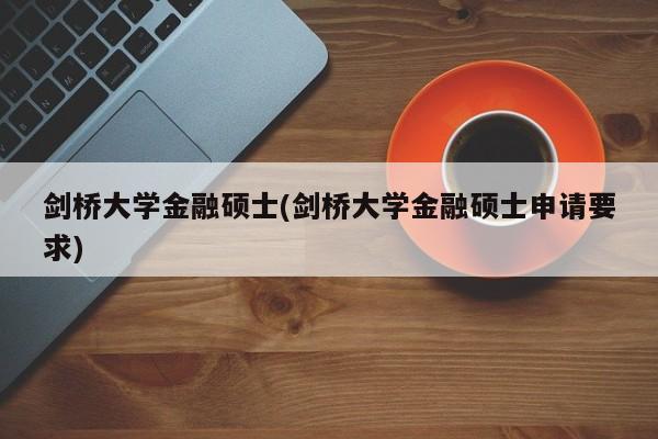 剑桥大学金融硕士(剑桥大学金融硕士申请要求)