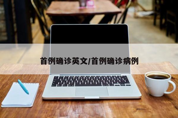 首例确诊英文/首例确诊病例