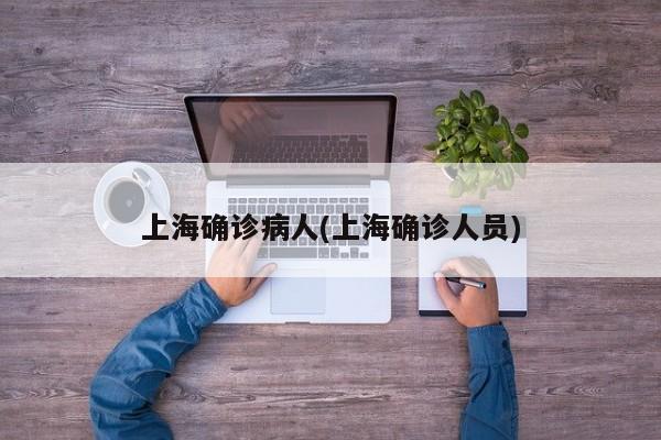 上海确诊病人(上海确诊人员)