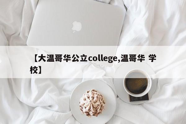 【大温哥华公立college,温哥华 学校】