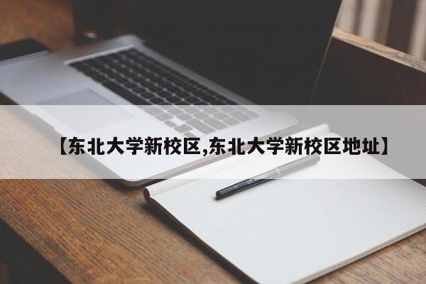 【东北大学新校区,东北大学新校区地址】