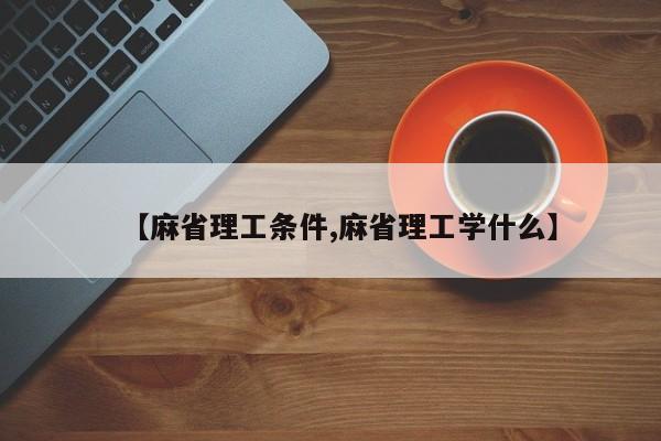 【麻省理工条件,麻省理工学什么】
