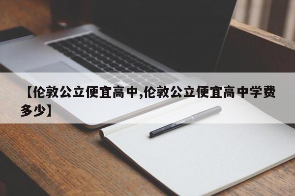 【伦敦公立便宜高中,伦敦公立便宜高中学费多少】
