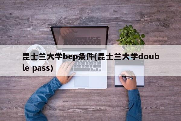 昆士兰大学bep条件(昆士兰大学double pass)