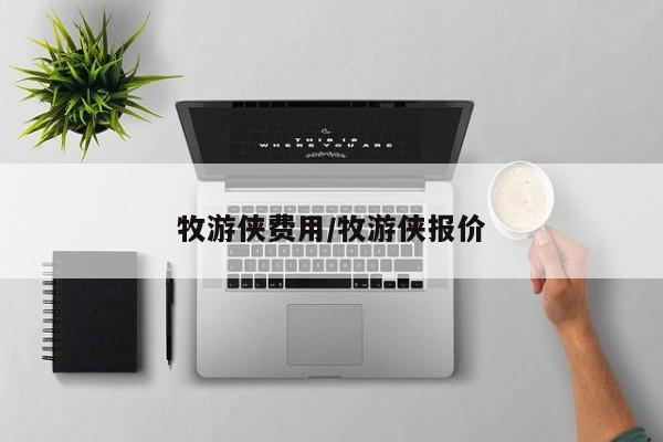 牧游侠费用/牧游侠报价