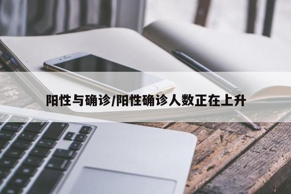 阳性与确诊/阳性确诊人数正在上升