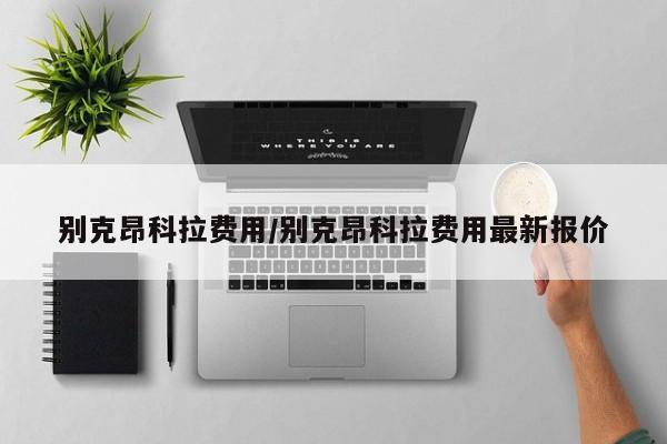 别克昂科拉费用/别克昂科拉费用最新报价