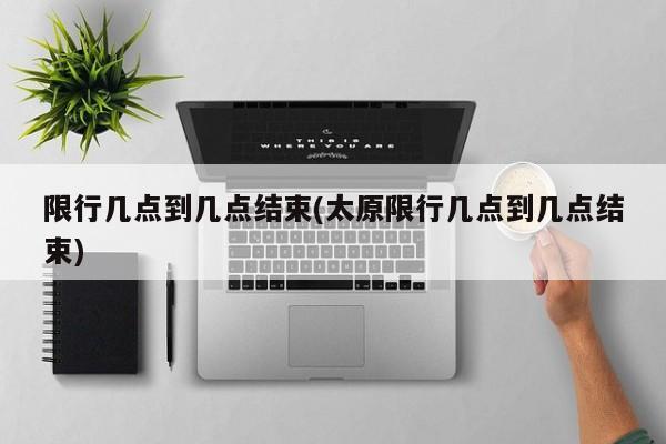 限行几点到几点结束(太原限行几点到几点结束)