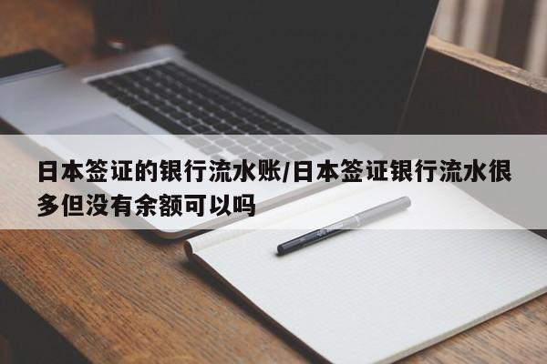 日本签证的银行流水账/日本签证银行流水很多但没有余额可以吗