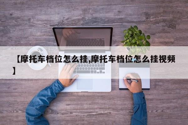 【摩托车档位怎么挂,摩托车档位怎么挂视频】